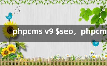 phpcms v9 $seo，phpcmsv9免费